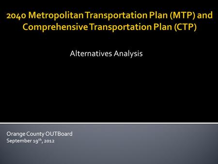 Alternatives Analysis Orange County OUTBoard September 19 th, 2012.