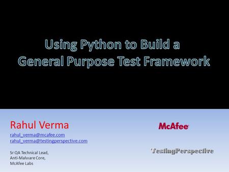 Rahul Verma  Sr QA Technical Lead, Anti-Malware Core, McAfee Labs.