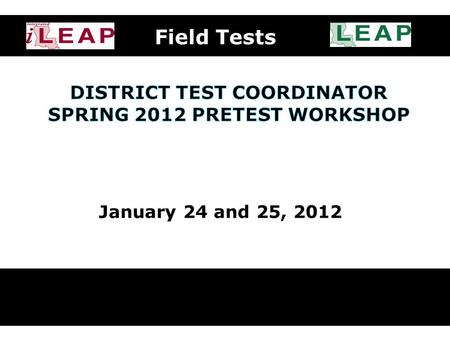 January 24 and 25, 2012 Field Tests. Field Test Key Dates Field Test materials arrive: Tuesday, March 13. Boxes marked with a beige field test program.