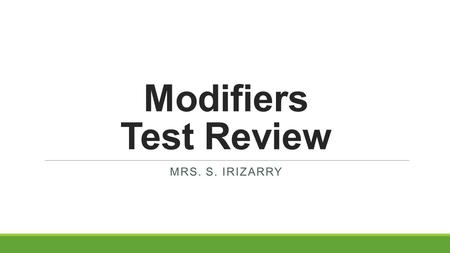 Modifiers Test Review Mrs. S. irizarry.