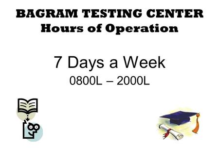 BAGRAM TESTING CENTER Hours of Operation