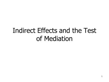 1 Indirect Effects and the Test of Mediation. 2 Example Objective: Compare Path Models to Multiple Regression and Illustrate Concepts of Indirect Effects.