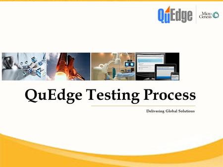 QuEdge Testing Process Delivering Global Solutions.