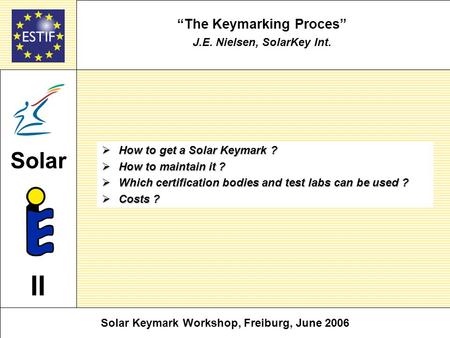 The Keymarking Proces J.E. Nielsen, SolarKey Int. How to get a Solar Keymark ? How to get a Solar Keymark ? How to maintain it ? How to maintain it ? Which.