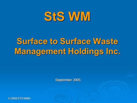 © 2005 STS WMH StS WM Surface to Surface Waste Management Holdings Inc. September 2005.