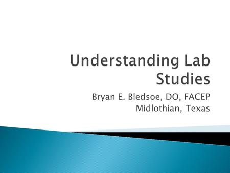 Bryan E. Bledsoe, DO, FACEP Midlothian, Texas. Hematology Coagulation Tests Chemistries: Electrolytes Renal Function Tests Tests of Glucose Metabolism.