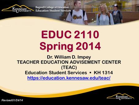 Revised 01/24/14 Dr. William D. Impey TEACHER EDUCATION ADVISEMENT CENTER (TEAC) Education Student Services KH 1314 https://education.kennesaw.edu/teac/