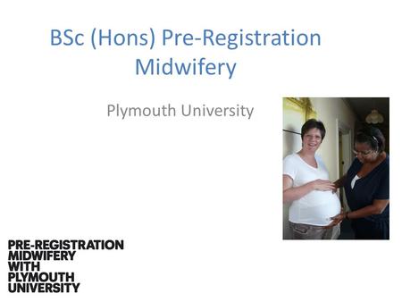 BSc (Hons) Pre-Registration Midwifery Plymouth University.