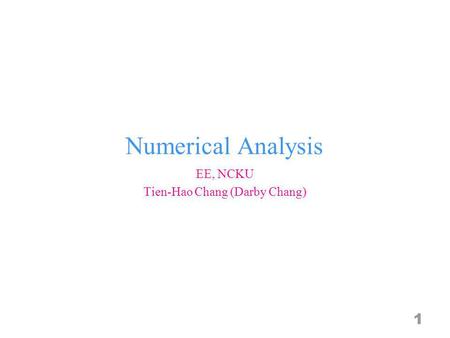 Numerical Analysis 1 EE, NCKU Tien-Hao Chang (Darby Chang)