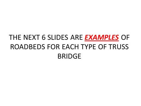 UNDERNEATH DECK TRUSS. THE NEXT 6 SLIDES ARE EXAMPLES OF ROADBEDS FOR EACH TYPE OF TRUSS BRIDGE.