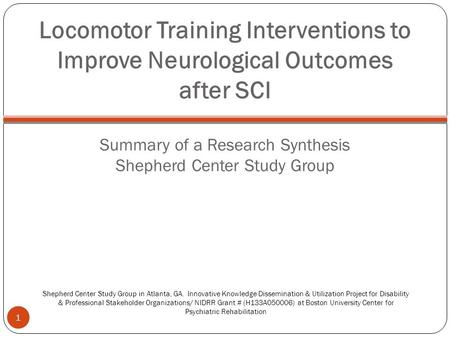 Locomotor Training Interventions to Improve Neurological Outcomes after SCI Summary of a Research Synthesis Shepherd Center Study Group 1 Shepherd Center.