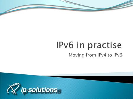 Moving from IPv4 to IPv6. Page 2 Why did we do this? IPv6 is coming We want a head start Learning by doing Gain the experience and knowledge Someone else.