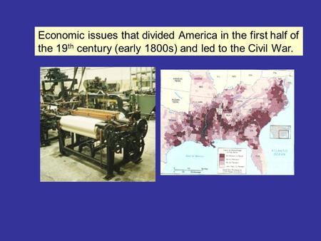 Economic issues that divided America in the first half of the 19 th century (early 1800s) and led to the Civil War.