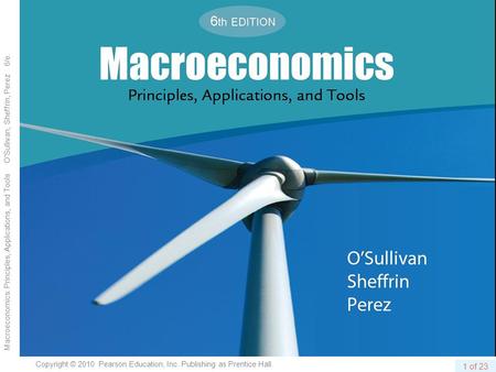 1 of 23 Copyright © 2010 Pearson Education, Inc. Publishing as Prentice Hall. Macroeconomics: Principles, Applications, and Tools OSullivan, Sheffrin,