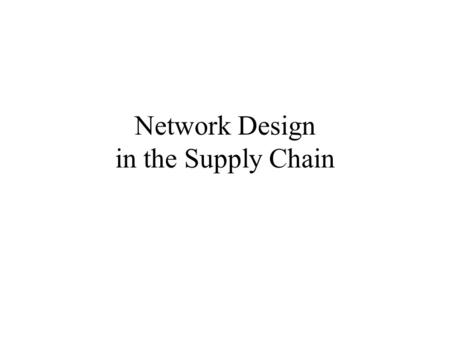 Network Design in the Supply Chain