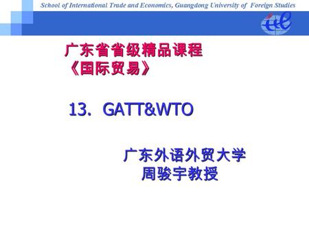 13. GATT&WTO 13.1 GATT GATT (General Agreement on Trade and Tariffs) GATT (General Agreement on Trade and Tariffs) 1947, Marrakech, Morocco 1947, Marrakech,