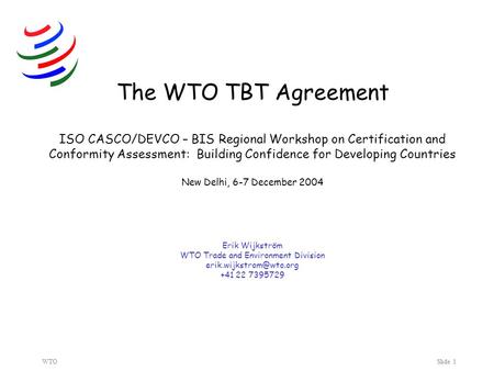 WTOSlide 1 The WTO TBT Agreement ISO CASCO/DEVCO – BIS Regional Workshop on Certification and Conformity Assessment: Building Confidence for Developing.