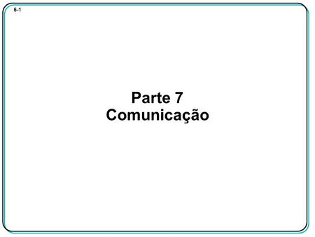 6-1 Parte 7 Comunicação. 6-2 Bibliografia [1] Miles J. Murdocca e Vincent P. Heuring, Introdução à Arquitetura de Computadores [2] Andrew S. Tanenbaum,