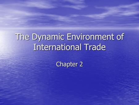 The Dynamic Environment of International Trade