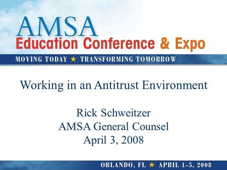 Working in an Antitrust Environment Rick Schweitzer AMSA General Counsel April 3, 2008.