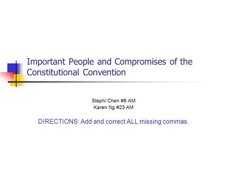 Important People and Compromises of the Constitutional Convention Stephi Chen #6 AM Karen Ng #23 AM DIRECTIONS: Add and correct ALL missing commas.