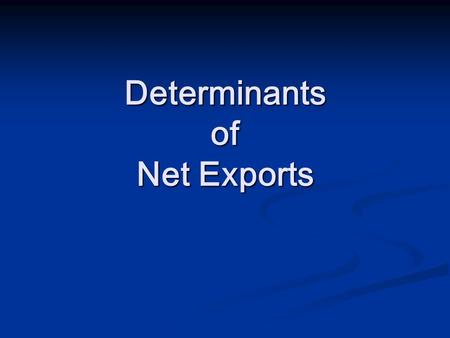 Determinants of Net Exports. Income As national income rises, the nation buys more goods, increasing imports As national income rises, the nation buys.