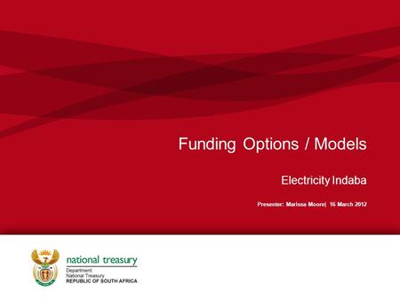 Funding Options / Models Electricity Indaba Presenter: Marissa Moore| 16 March 2012.