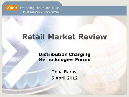 Retail Market Review Distribution Charging Methodologies Forum Dena Barasi 5 April 2012.