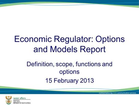 Economic Regulator: Options and Models Report Definition, scope, functions and options 15 February 2013.