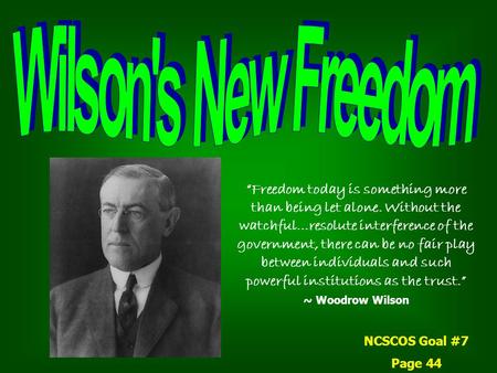 Wilson's New Freedom “Freedom today is something more than being let alone. Without the watchful…resolute interference of the government, there can be.