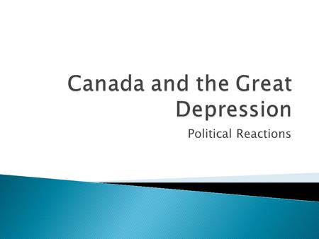 Political Reactions. Liberal Prime Minister during most of the 20s Believed the Depression was a temporary slump and that the economy would correct itself.