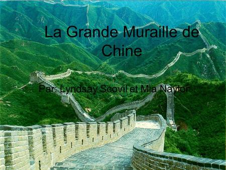 La Grande Muraille de Chine Par: Lyndsay Scovil et Mia Naylor.