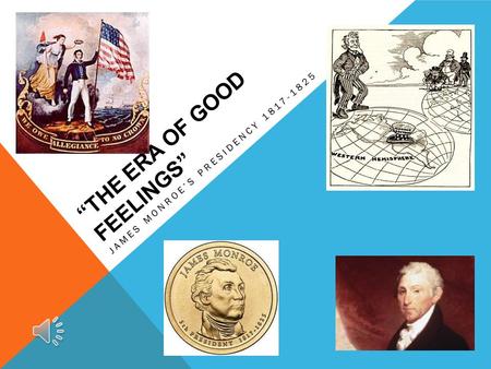 THE ERA OF GOOD FEELINGS JAMES MONROES PRESIDENCY 1817-1825.