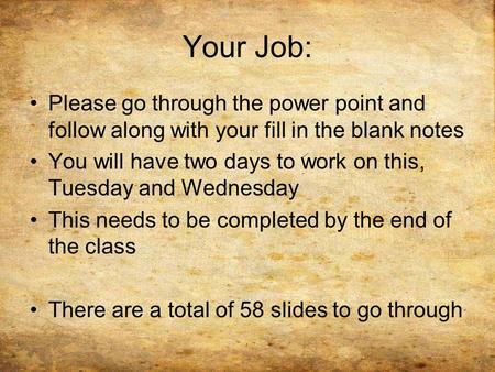 Your Job: Please go through the power point and follow along with your fill in the blank notes You will have two days to work on this, Tuesday and Wednesday.