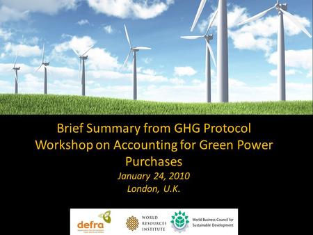 Brief Summary from GHG Protocol Workshop on Accounting for Green Power Purchases January 24, 2010 London, U.K.