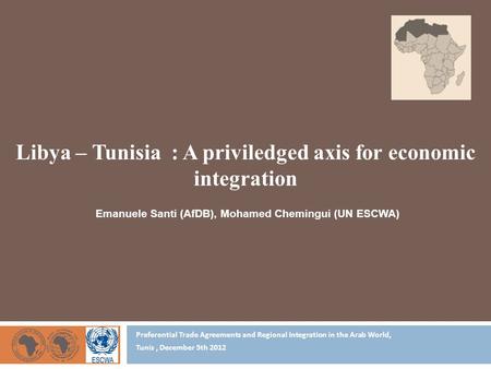 Preferential Trade Agreements and Regional Integration in the Arab World, Tunis, December 5th 2012 Libya – Tunisia : A priviledged axis for economic integration.