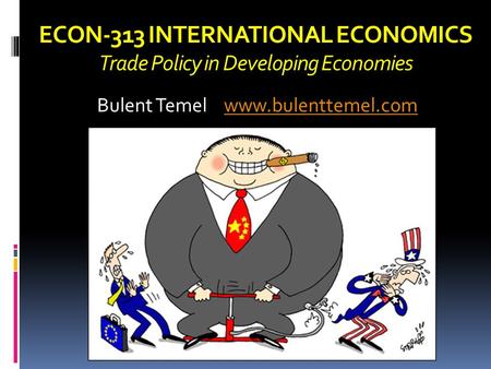 ECON-313 INTERNATIONAL ECONOMICS Trade Policy in Developing Economies Bulent Temel www.bulenttemel.comwww.bulenttemel.com.