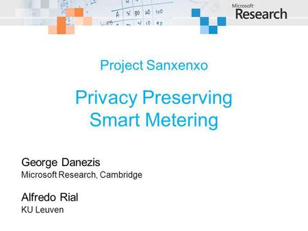 Project Sanxenxo Privacy Preserving Smart Metering George Danezis Microsoft Research, Cambridge Alfredo Rial KU Leuven.