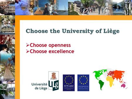 Choose the University of Liège Choose openness Choose openness Choose excellence Choose excellence.