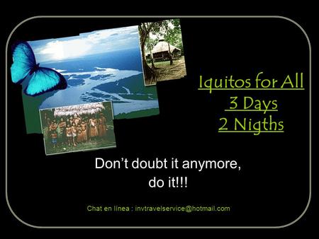 Iquitos for All 3 Days 2 Nigths Dont doubt it anymore, do it!!! Chat en línea :