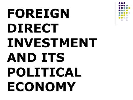 FOREIGN DIRECT INVESTMENT AND ITS POLITICAL ECONOMY