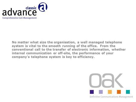 No matter what size the organisation, a well managed telephone system is vital to the smooth running of the office. From the conventional call to the transfer.