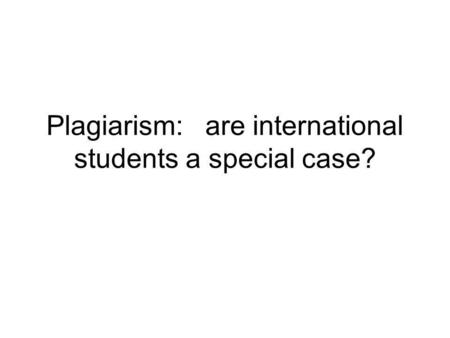 Plagiarism: are international students a special case?