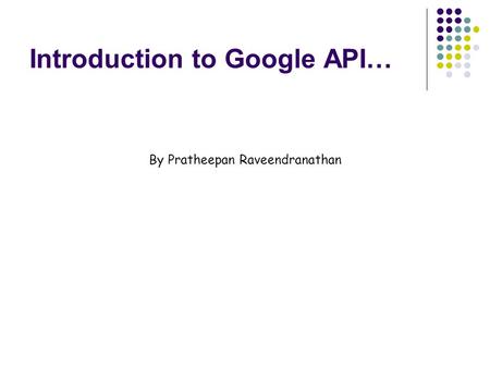 Introduction to Google API… By Pratheepan Raveendranathan.