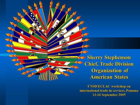 Sherry Stephenson Chief, Trade Division Organization of American States Organization of American States UNSD/ECLAC workshop on international trade in services,