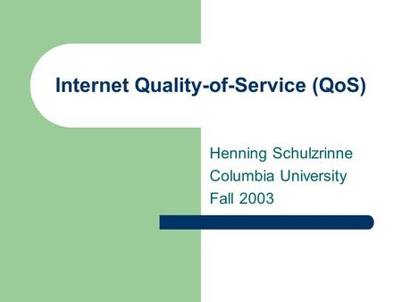 Internet Quality-of-Service (QoS) Henning Schulzrinne Columbia University Fall 2003.