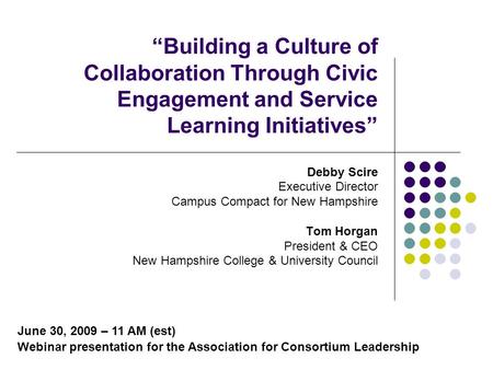 Building a Culture of Collaboration Through Civic Engagement and Service Learning Initiatives Debby Scire Executive Director Campus Compact for New Hampshire.