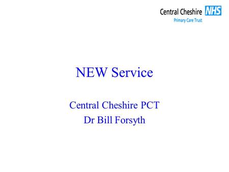 NEW Service Central Cheshire PCT Dr Bill Forsyth.