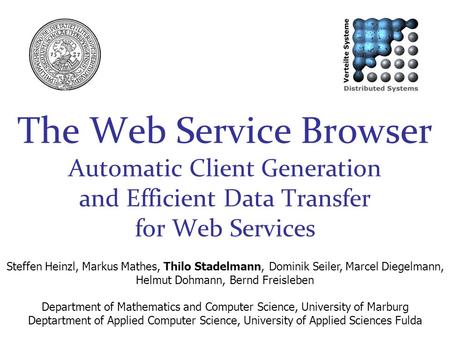 The Web Service Browser Automatic Client Generation and Efficient Data Transfer for Web Services Steffen Heinzl, Markus Mathes, Thilo Stadelmann, Dominik.