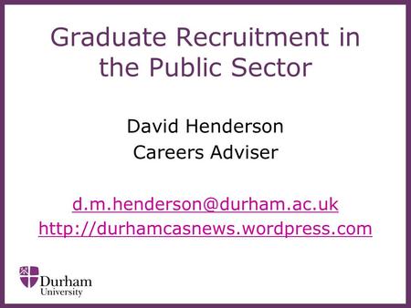 Graduate Recruitment in the Public Sector David Henderson Careers Adviser